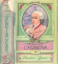 The Memoirs of Jacques Casanova de Seingalt, Vol. I (of VI), "Venetian Years": The First Complete and Unabridged English Translation, Illustrated with Old Engravings