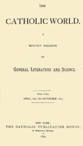 The Catholic World, Vol. 21, April, 1875, to September, 1875: A Monthly Magazine of General Literature and Science