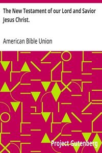 Cover of The New Testament of our Lord and Savior Jesus Christ.: The common English version, corrected by the final committee of the American Bible Union.