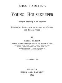 Miss Parloa's Young Housekeeper: Designed Especially to Aid Beginners; Economical Receipts for Those Who Are Cooking for Two or Three