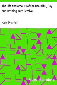 The Life and Amours of the Beautiful, Gay and Dashing Kate Percival: The Belle of the Delaware