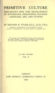Primitive culture, vol. 2 (of 2) : $b Researches into the development of mythology, philosophy, religion, language, art, and custom