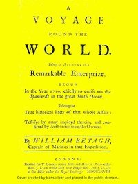 A Voyage Round the World: Being an account of a remarkable enterprize, begun in the year 1719, chiefly to cruise on the Spaniards in the great South ocean. Relating the true historical facts of that whole affair: testifyd by many imployd therein; and confirmd by authorities from the owners.