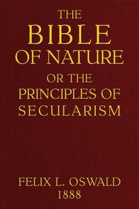 The Bible of nature : $b or, The principles of secularism. A contribution to the religion of the future