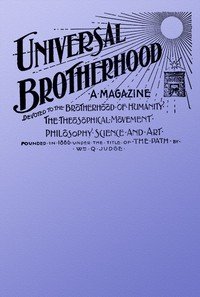 Universal Brotherhood, Volume XIII, No. 10, January 1899: A Magazine Devoted to the Brotherhood of Humanity, the Theosophical Movement, Philosophy, Science and Art