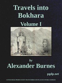Travels Into Bokhara (Volume 1 of 3): Being the Account of A Journey from India to Cabool, Tartary, and Persia; Also, Narrative of a Voyage on the Indus, From the Sea to Lahore, With Presents From the King of Great Britain; Performed Under the Orders of the Supreme Government of India, in the Years 