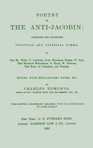 Poetry of the Anti-Jacobin: Comprising the Celebrated Political and Satirical Poems, of the Rt. Hons. G. Canning, John Hookham Frere, W. Pitt, the Marquis Wellesley, G. Ellis, W. Gifford, the Earl of Carlisle, and Others.