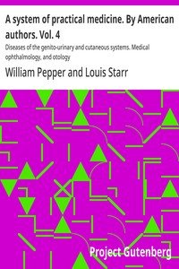 A system of practical medicine. By American authors. Vol. 4 : $b Diseases of the genito-urinary and cutaneous systems. Medical ophthalmology, and otology