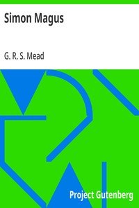 Simon Magus: An Essay on the Founder of Simonianism Based on the Ancient Sources With a Re-Evaluation of His Philosophy and Teachings