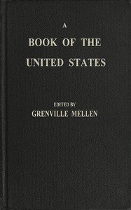 A Book of the United States: Exhibiting its geography, divisions, constitution, and government ... and presenting a view of the republic generally, and of the individual states; together with a condensed history of the land, from its first discovery to the present time. The biography of about two hu