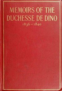 Memoirs of the Duchesse de Dino (Afterwards Duchesse de Talleyrand et de Sagan), 1836-1840