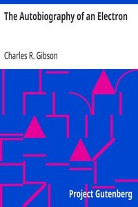 The Autobiography of an Electron: Wherein the Scientific Ideas of the Present Time Are Explained in an Interesting and Novel Fashion