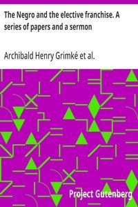 The Negro and the elective franchise. A series of papers and a sermon