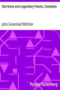 Narrative and Legendary Poems, Complete: Volume I of The Works of John Greenleaf Whittier