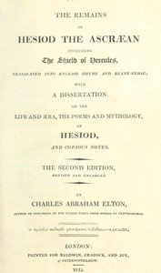 The Remains of Hesiod the Ascræan, Including the Shield of Hercules: Translated into English rhyme and blank verse; with a dissertation on the life and æra, the poems and mythology of Hesiod, and copious notes.