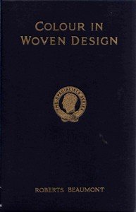 Colour in woven design : $b Being a treatise on the science and technology of textile colouring (woollen, worsted, cotton and silk materials)