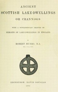Ancient Scottish Lake-Dwellings or Crannogs: With a supplementary chapter on remains of lake-dwellings in England