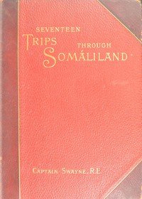 Seventeen trips through Somáliland: A record of exploration & big game shooting, 1885 to 1893