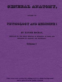 General Anatomy, Applied to Physiology and Medicine, Vol. 1 (of 3)