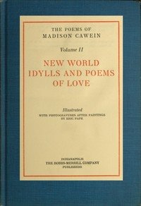 The Poems of Madison Cawein, Volume 2 (of 5): New world idylls and poems of love