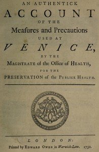 An Authentick Account of the Measures and Precautions Used at Venice: By the Magistrate of the Office of Health, for the Preservation of Publick Health