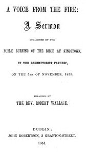 A voice from the fire : $b a sermon occasioned by the public burning of the Bible at Kingstown, by the Redemptorist Fathers, on the 5th of November, 1855