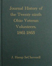 Journal History of the Twenty-Ninth Ohio Veteran Volunteers, 1861-1865: Its Victories and its Reverses. And the campaigns and battles of Winchester, Port Republic, Cedar Mountain, Chancellorsville, Gettysburg, Lookout Mountain, Atlanta, the March to the Sea, and the campaign of the Carolinas, in whi