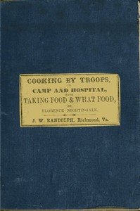 Directions for Cooking by Troops, in Camp and Hospital: Prepared for the Army of Virginia, and published by order of the Surgeon General, with essays on "taking food," and "what food."