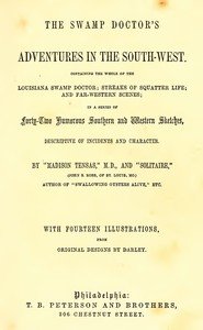 The Swamp Doctor's Adventures in The South-West: Containing the Whole of The Louisiana Swamp Doctor; Streaks of Squatter Life; and Far-Western Scenes; In a Series of Forty-Two Humorous Southern and Western Sketches, Descriptive of Incidents and Character