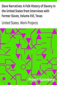 Slave Narratives: A Folk History of Slavery in the United States from Interviews with Former Slaves, Volume XVI, Texas Narratives, Part 1