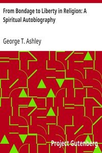 From Bondage to Liberty in Religion: A Spiritual Autobiography