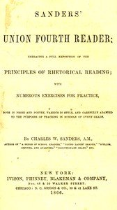Sanders' Union Fourth Reader: Embracing a Full Exposition of the Principles of Rhetorical Reading; with Numerous Exercises for Practice, Both in Prose and Poetry, Various in Style, and Carefully Adapted to the Purposes of Teaching in Schools of Every Grade