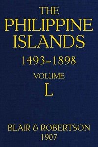 The Philippine Islands, 1493-1898; Volume 50: Explorations by early navigators, descriptions of the islands and their peoples, their history and records of the catholic missions, as related in contemporaneous books and manuscripts, showing the political, economic, commercial and religious conditions