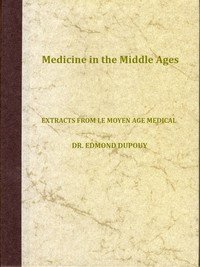 Medicine in the Middle Ages: Extracts from "Le Moyen Age Medical" by Dr. Edmond Dupouy; translated by T. C. Minor