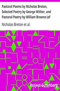 Pastoral Poems by Nicholas Breton, Selected Poetry by George Wither, and Pastoral Poetry by William Browne (of Tavistock)