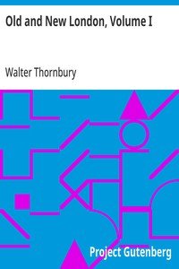 Old and New London, Volume I: A Narrative of Its History, Its People, and Its Places