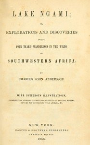 Lake Ngami : $b or, Explorations and discoveries during four years' wanderings in the wilds of southwestern Africa