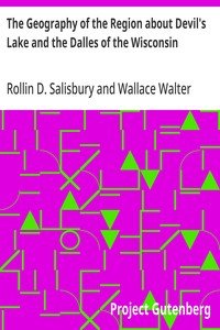 The Geography of the Region about Devil's Lake and the Dalles of the Wisconsin: With Some Notes on Its Surface Geology