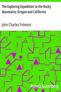 The Exploring Expedition to the Rocky Mountains, Oregon and California: To which is Added a Description of the Physical Geography of California, with Recent Notices of the Gold Region from the Latest and Most Authentic Sources