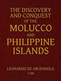 The Discovery and Conquest of the Molucco and Philippine Islands.: Containing their History, Ancient and Modern, Natural and Political: Their Description, Product, Religion, Government, Laws, Languages, Customs, Manners, Habits, Shape, and Inclinations of the Natives. With an Account of many other a