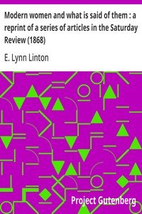 Modern women and what is said of them : a reprint of a series of articles in the Saturday Review (1868)