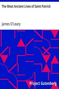 The Most Ancient Lives of Saint Patrick: Including the Life by Jocelin, Hitherto Unpublished in America, and His Extant Writings