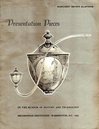 Presentation Pieces in the Museum of History and Technology: Contributions from the Museum of History and Technology, Paper No. 47 [Smithsonian Institution]