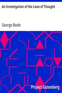 An Investigation of the Laws of Thought: On which are founded the mathematical theories of logic and probabilities