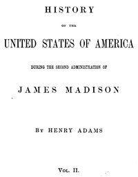 History of the United States of America, Volume 8 (of 9) : $b During the second administration of James Madison
