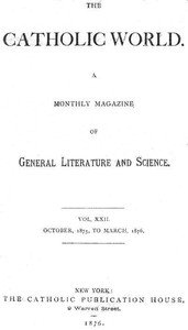 The Catholic World, Vol. 22, October, 1875, to March, 1876: A Monthly Magazine of General Literature and Science
