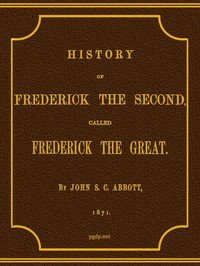 History of Frederick the Second, Called Frederick the Great.