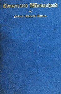 Consecrated Womanhood: A Sermon Preached in the First Congregational Church, Portland, Oregon