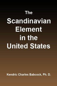 The Scandinavian Element in the United States: University of Illinois Studies in the Social Sciences, Vol. 111, No. 3, September, 1914