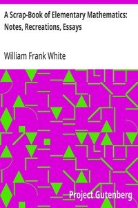 A Scrap-Book of Elementary Mathematics: Notes, Recreations, Essays